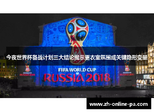 今夜世界杯备战计划三大结论揭示更衣室氛围成关键隐形变量 今夜世界杯备战计划三大结论揭示更衣室氛围成关键隐形变量