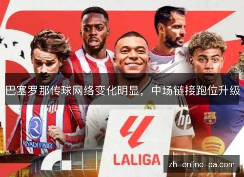 巴塞罗那传球网络变化明显,中场链接跑位升级 巴塞罗那传球网络变化明显,中场链接跑位升级